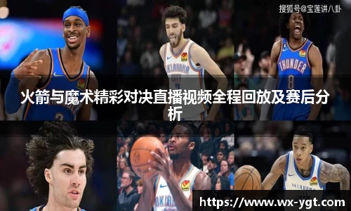 火箭与魔术精彩对决直播视频全程回放及赛后分析